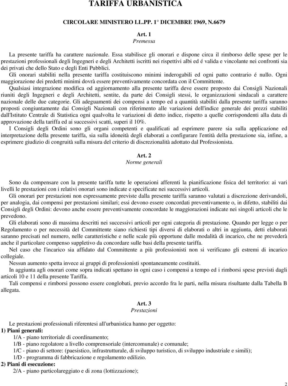 confronti sia dei privati che dello Stato e degli Enti Pubblici. Gli onorari stabiliti nella presente tariffa costituiscono minimi inderogabili ed ogni patto contrario é nullo.