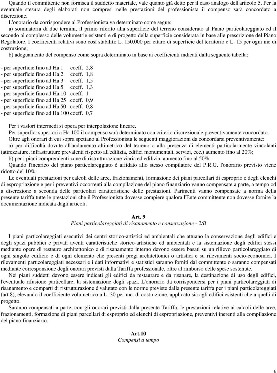 L'onorario da corrispondere al Professionista va determinato come segue: a) sommatoria di due termini, il primo riferito alla superficie del terreno considerato al Piano particolareggiato ed il