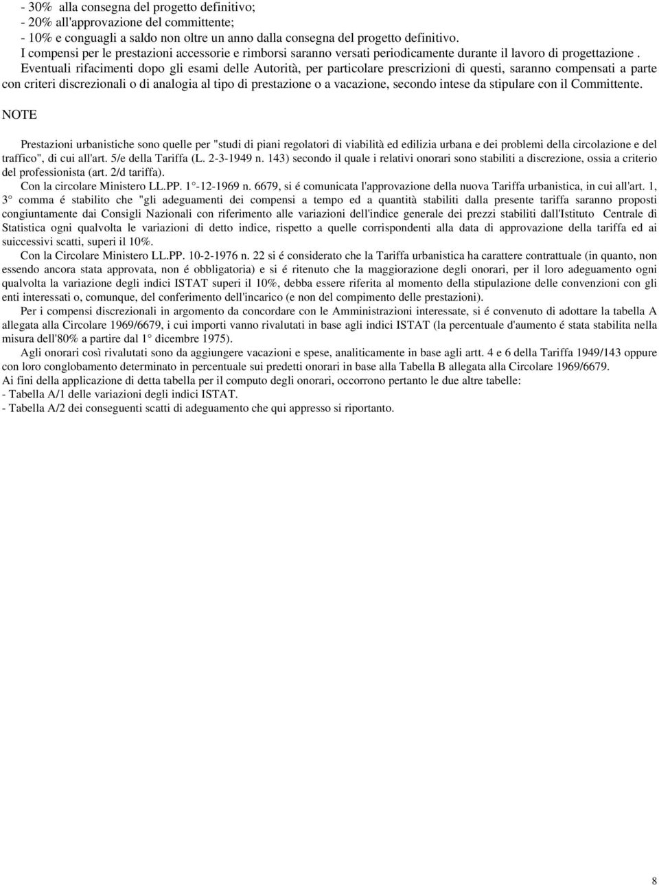 Eventuali rifacimenti dopo gli esami delle Autorità, per particolare prescrizioni di questi, saranno compensati a parte con criteri discrezionali o di analogia al tipo di prestazione o a vacazione,