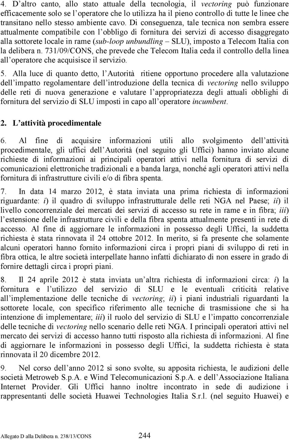 Di conseguenza, tale tecnica non sembra essere attualmente compatibile con l obbligo di fornitura dei servizi di accesso disaggregato alla sottorete locale in rame (sub-loop unbundling SLU), imposto