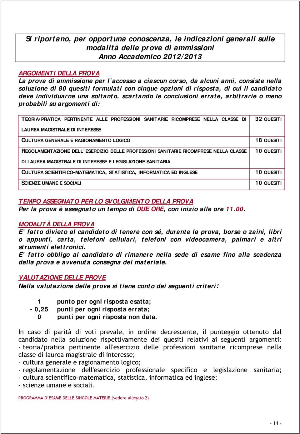 o meno probabili su argomenti di: TEORIA/PRATICA PERTINENTE ALLE PROFESSIONI SANITARIE RICOMPRESE NELLA CLASSE DI 32 QUESITI LAUREA MAGISTRALE DI INTERESSE CULTURA GENERALE E RAGIONAMENTO LOGICO