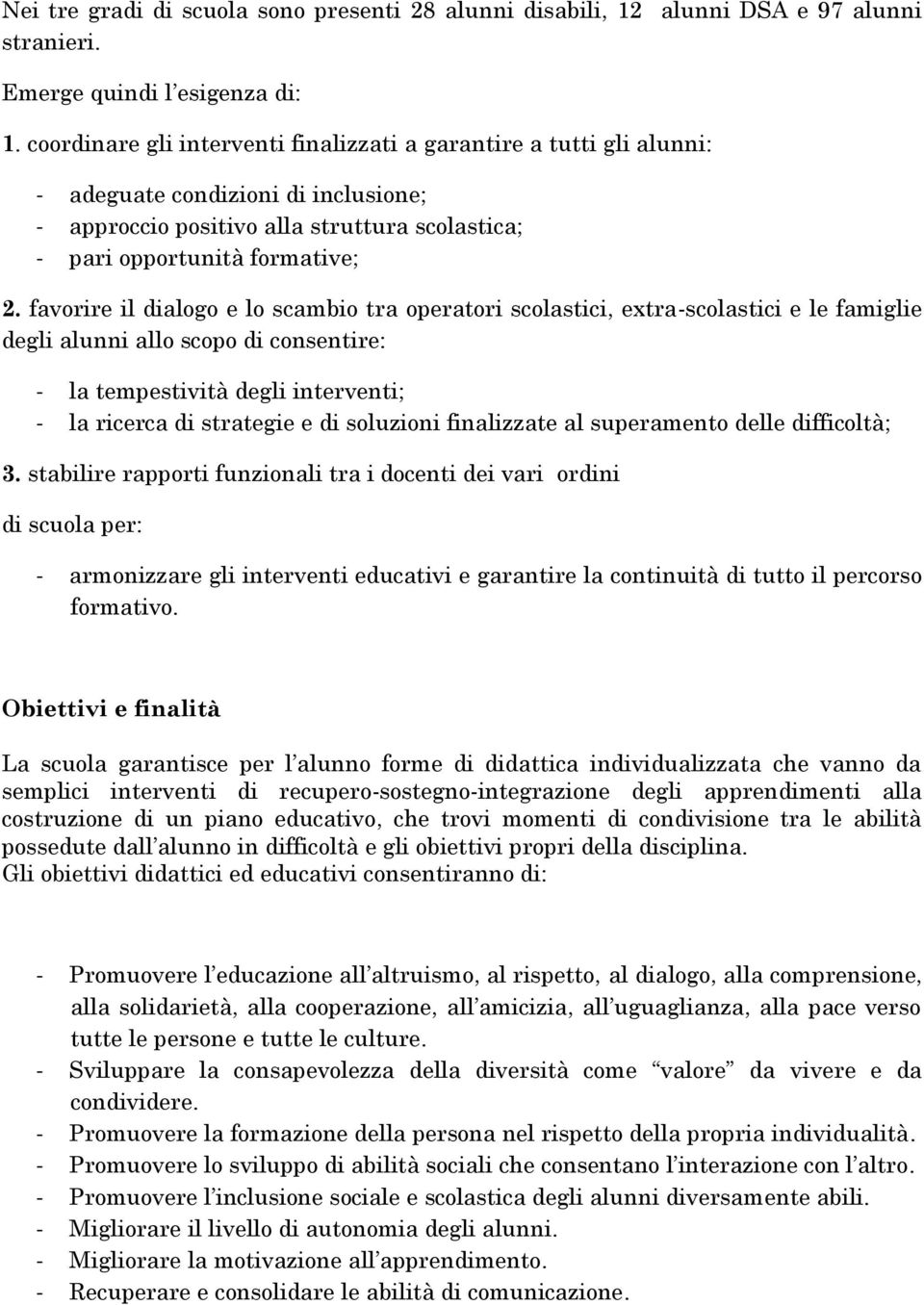 favorire il dialogo e lo scambio tra operatori scolastici, extra-scolastici e le famiglie degli alunni allo scopo di consentire: - la tempestività degli interventi; - la ricerca di strategie e di