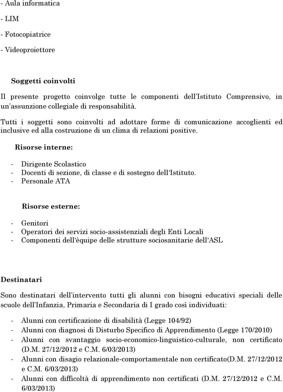 Risorse interne: - Dirigente Scolastico - Docenti di sezione, di classe e di sostegno dell'istituto.