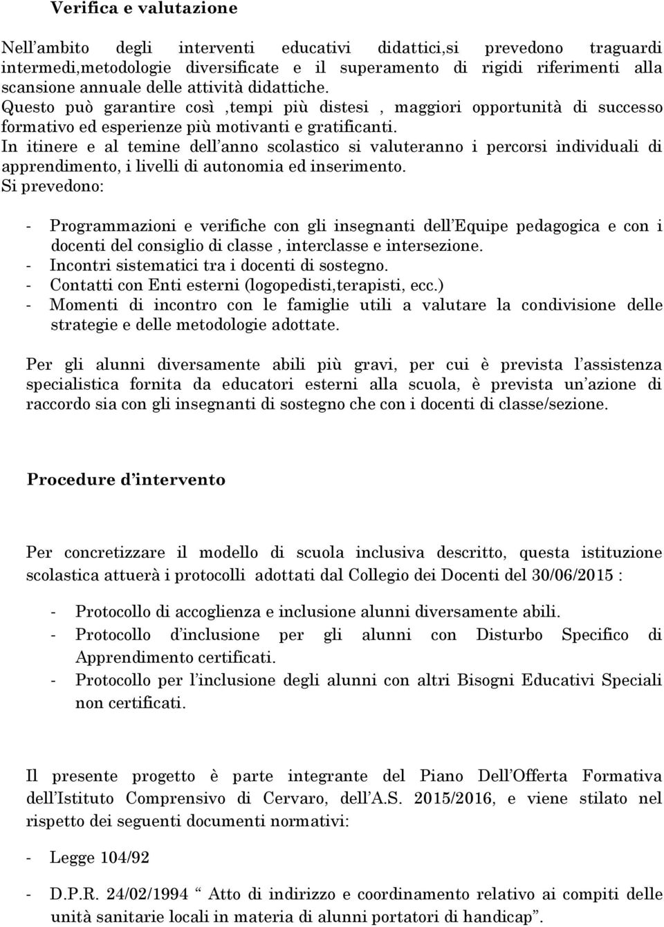 In itinere e al temine dell anno scolastico si valuteranno i percorsi individuali di apprendimento, i livelli di autonomia ed inserimento.