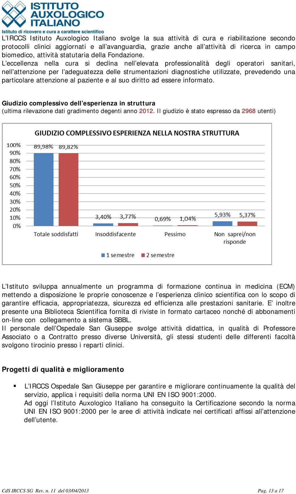 L eccellenza nella cura si declina nell elevata professionalità degli operatori sanitari, nell attenzione per l adeguatezza delle strumentazioni diagnostiche utilizzate, prevedendo una particolare