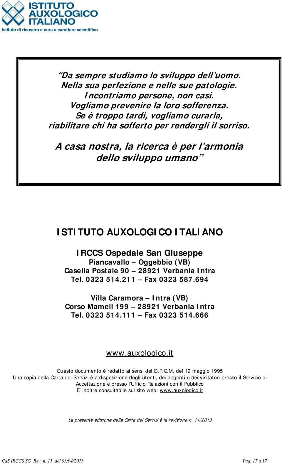 A casa nostra, la ricerca è per l armonia dello sviluppo umano ISTITUTO AUXOLOGICO ITALIANO IRCCS Ospedale San Giuseppe Piancavallo Oggebbio (VB) Casella Postale 90 28921 Verbania Intra Tel. 0323 514.