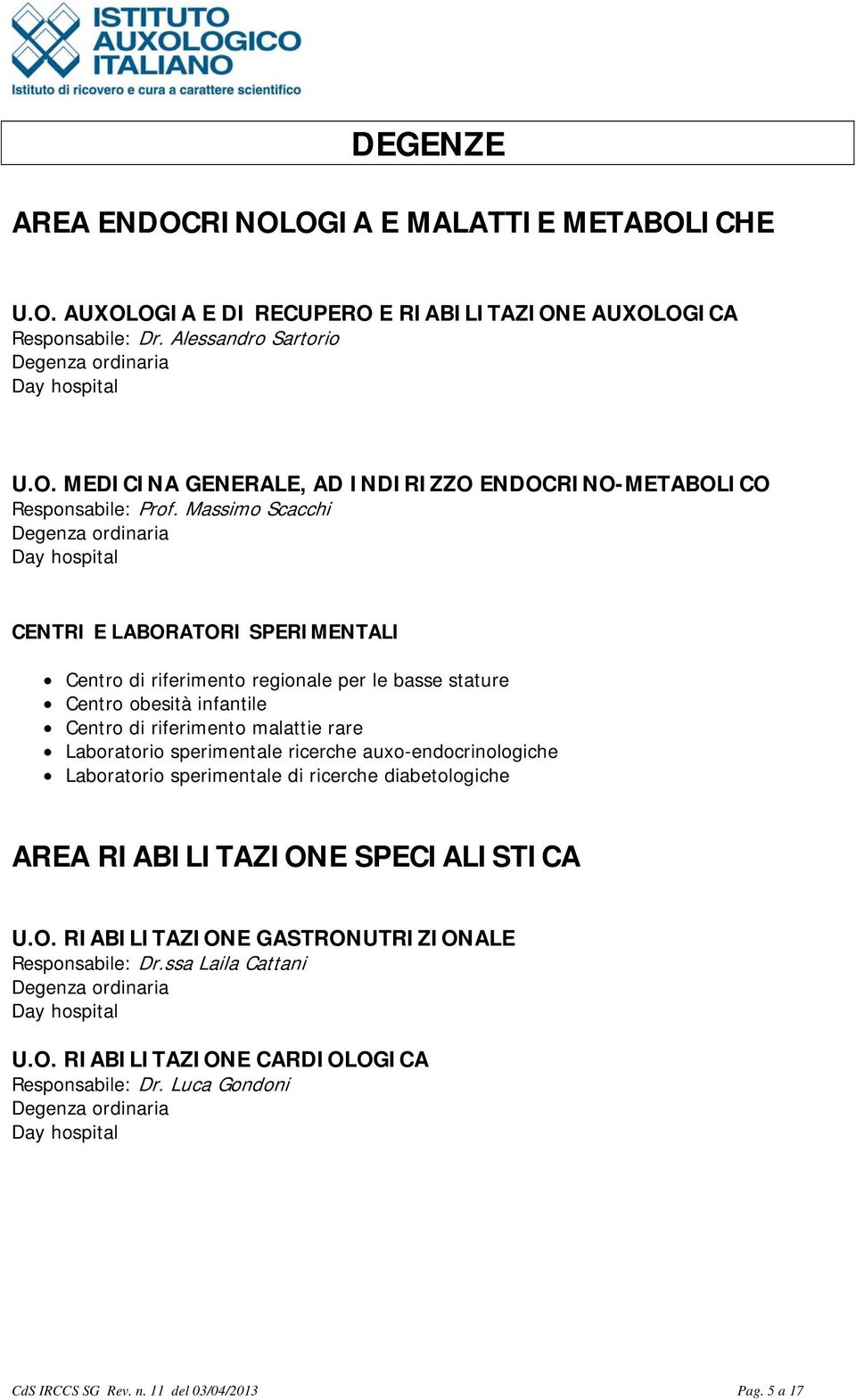 sperimentale ricerche auxo-endocrinologiche Laboratorio sperimentale di ricerche diabetologiche AREA RIABILITAZIONE SPECIALISTICA U.O. RIABILITAZIONE GASTRONUTRIZIONALE Responsabile: Dr.