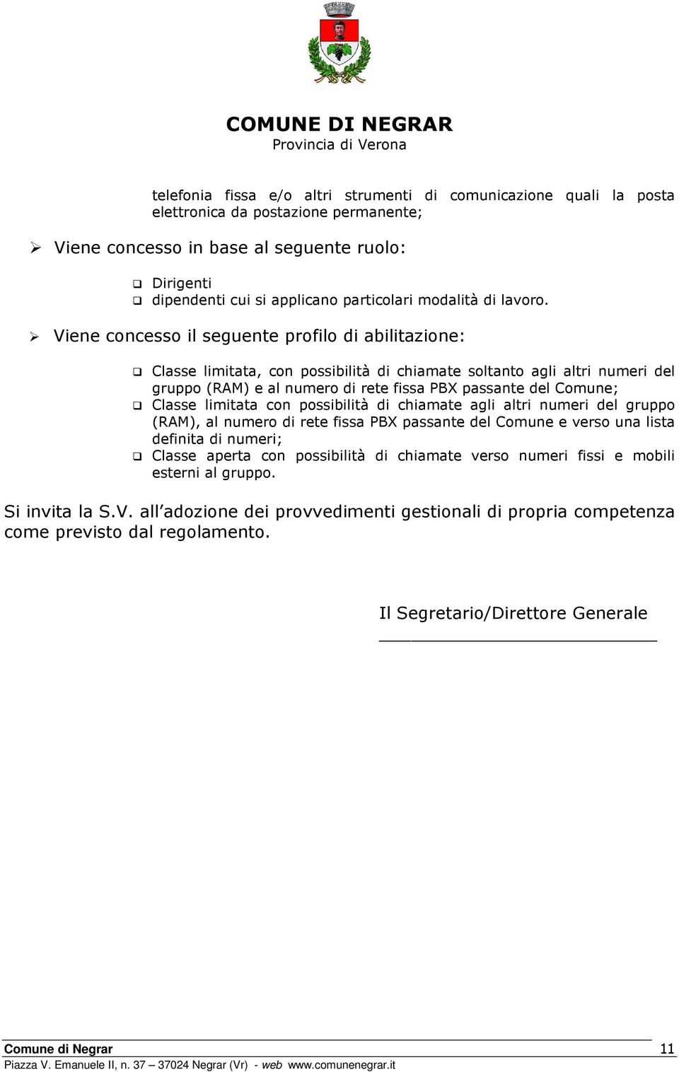 Viene concesso il seguente profilo di abilitazione: Classe limitata, con possibilità di chiamate soltanto agli altri numeri del gruppo (RAM) e al numero di rete fissa PBX passante del Comune; Classe