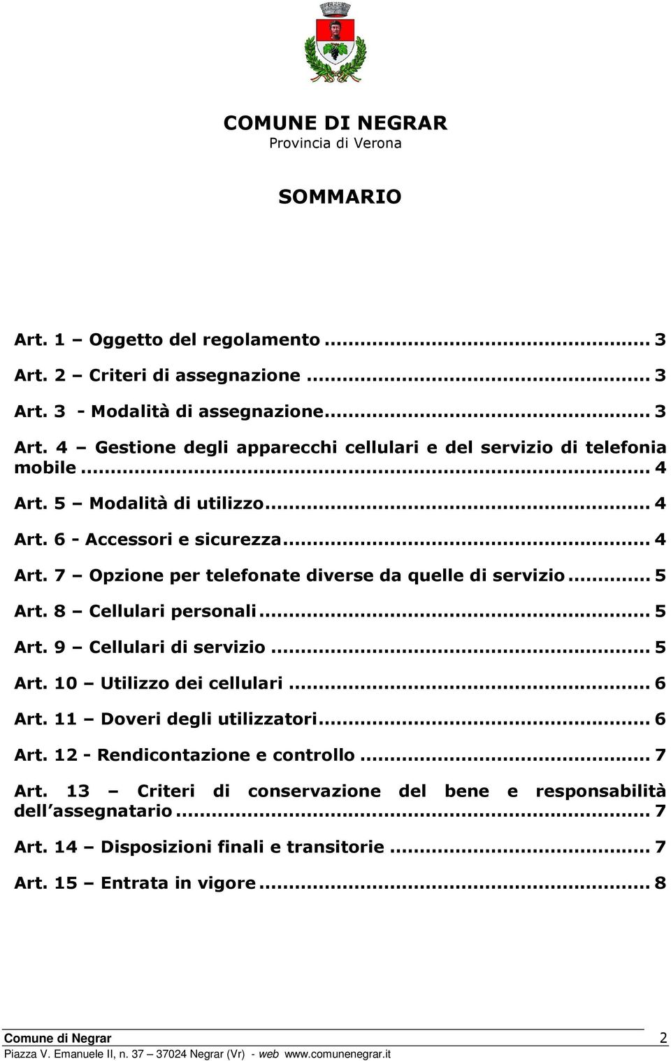 ..5 Art. 9 Cellulari di servizio...5 Art. 10 Utilizzo dei cellulari...6 Art. 11 Doveri degli utilizzatori...6 Art. 12 - Rendicontazione e controllo...7 Art.