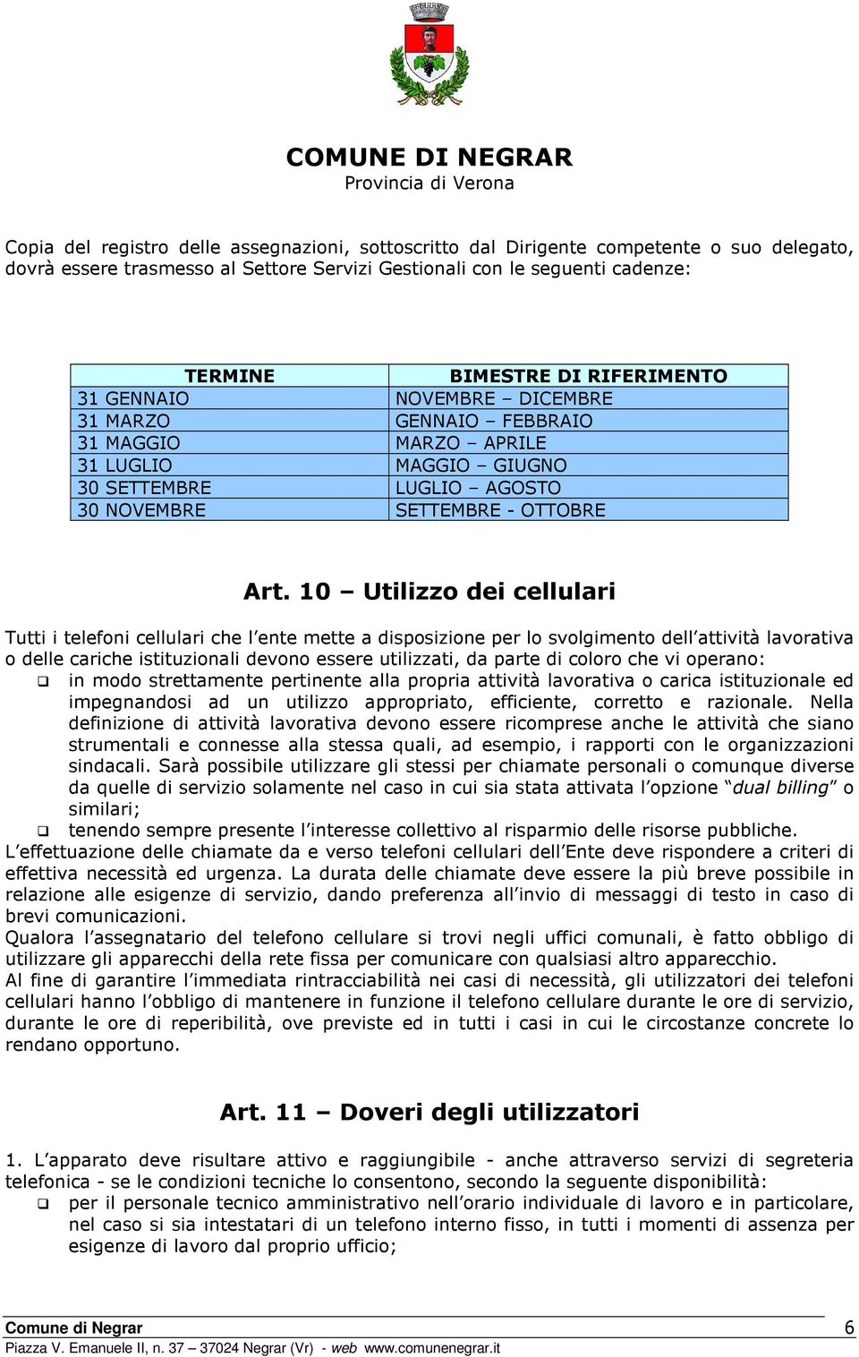 10 Utilizzo dei cellulari Tutti i telefoni cellulari che l ente mette a disposizione per lo svolgimento dell attività lavorativa o delle cariche istituzionali devono essere utilizzati, da parte di