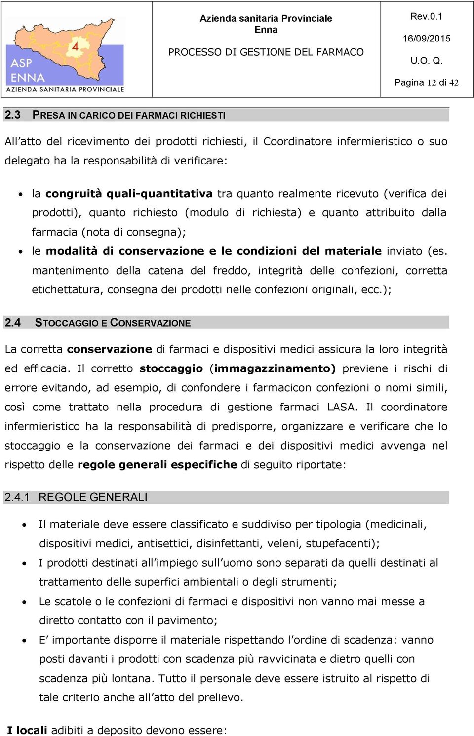 quali-quantitativa tra quanto realmente ricevuto (verifica dei prodotti), quanto richiesto (modulo di richiesta) e quanto attribuito dalla farmacia (nota di consegna); le modalità di conservazione e