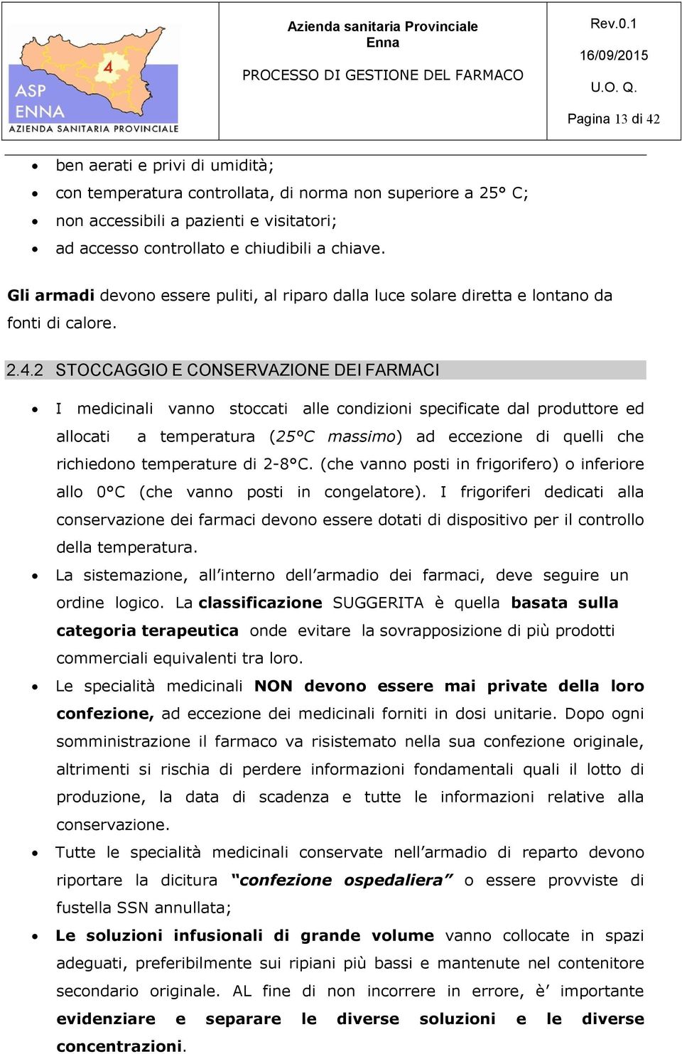 2 STOCCAGGIO E CONSERVAZIONE DEI FARMACI I medicinali vanno stoccati alle condizioni specificate dal produttore ed allocati a temperatura (25 C massimo) ad eccezione di quelli che richiedono