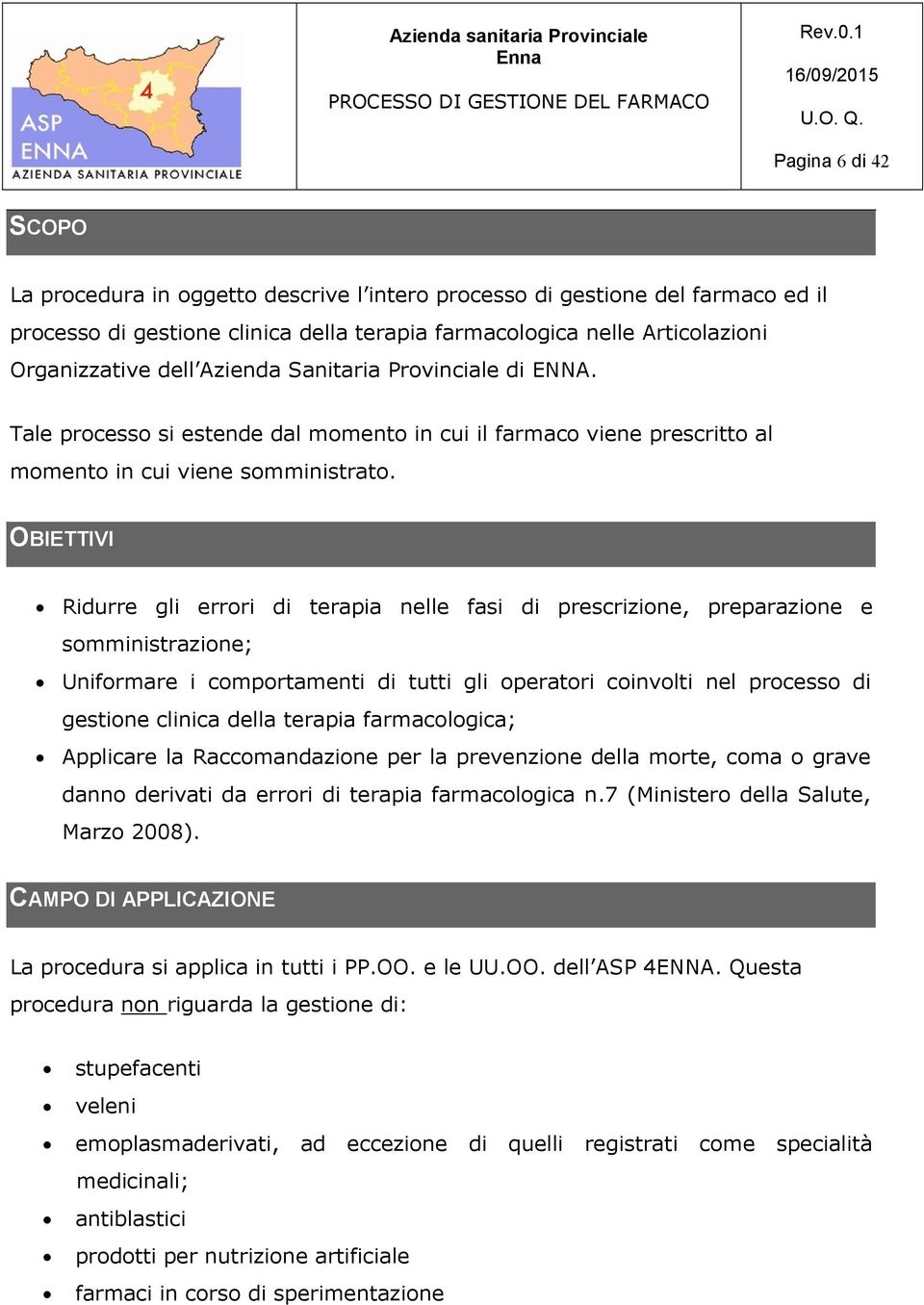 OBIETTIVI Ridurre gli errori di terapia nelle fasi di prescrizione, preparazione e somministrazione; Uniformare i comportamenti di tutti gli operatori coinvolti nel processo di gestione clinica della