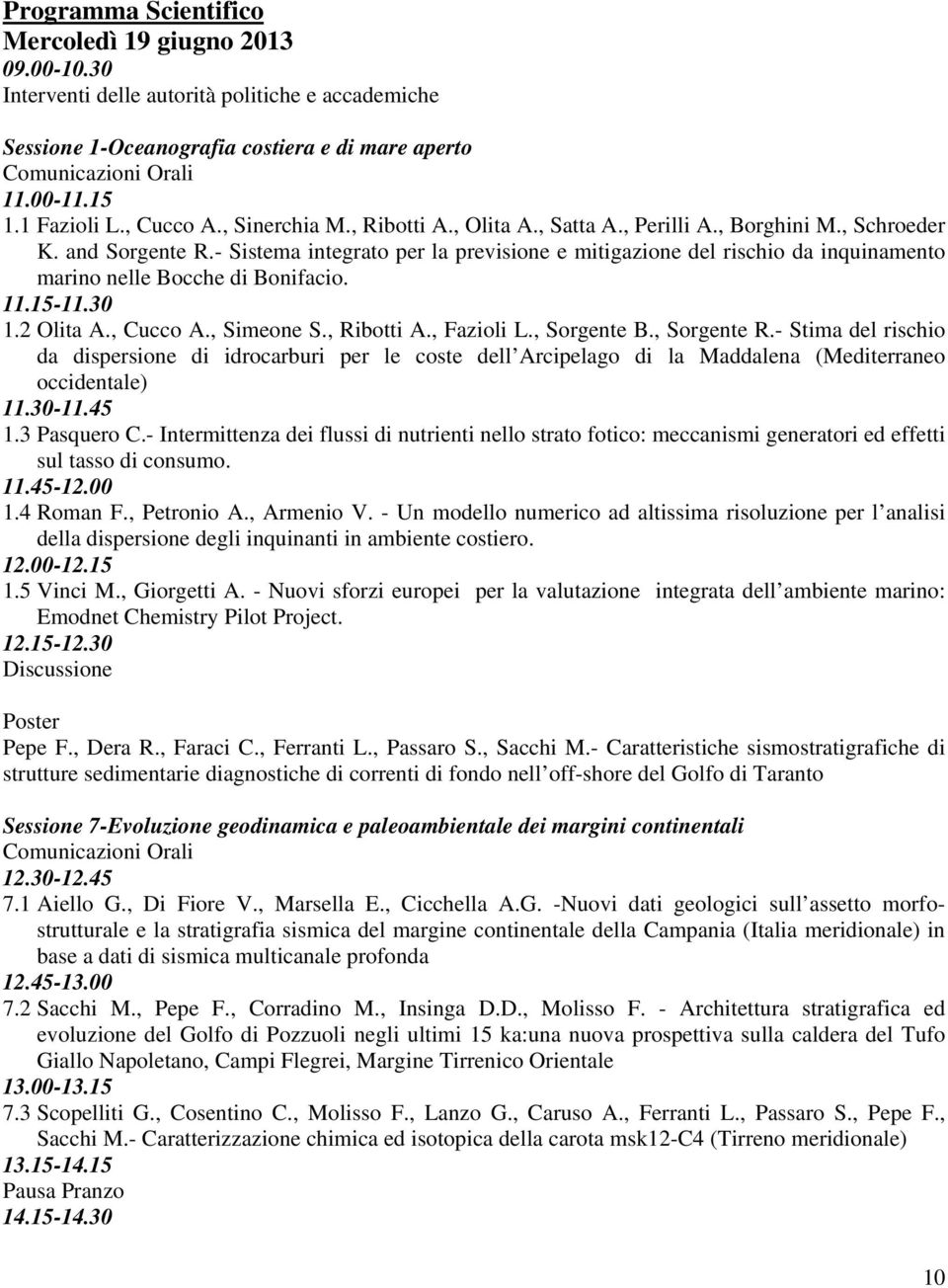 - Sistema integrato per la previsione e mitigazione del rischio da inquinamento marino nelle Bocche di Bonifacio. 11.15-11.30 1.2 Olita A., Cucco A., Simeone S., Ribotti A., Fazioli L., Sorgente B.