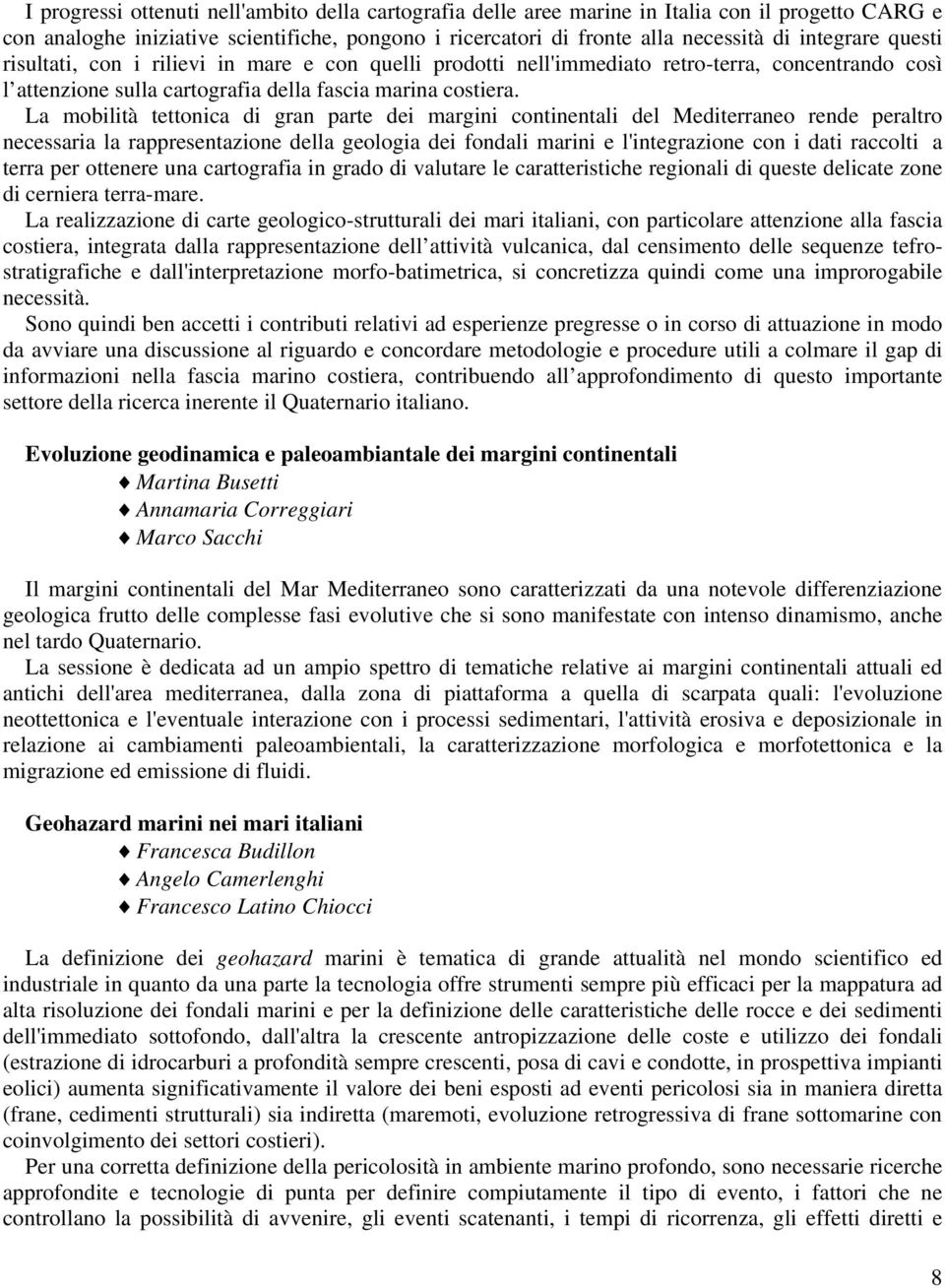 La mobilità tettonica di gran parte dei margini continentali del Mediterraneo rende peraltro necessaria la rappresentazione della geologia dei fondali marini e l'integrazione con i dati raccolti a