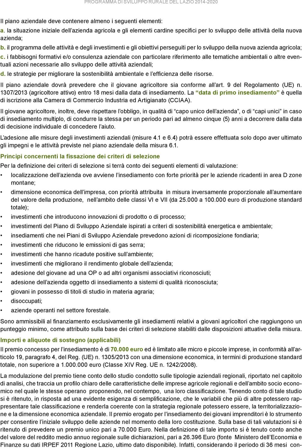 i fabbisogni formativi e/o consulenza aziendale con particolare riferimento alle tematiche ambientali o altre eventuali azioni necessarie allo sviluppo delle attività aziendali; d.