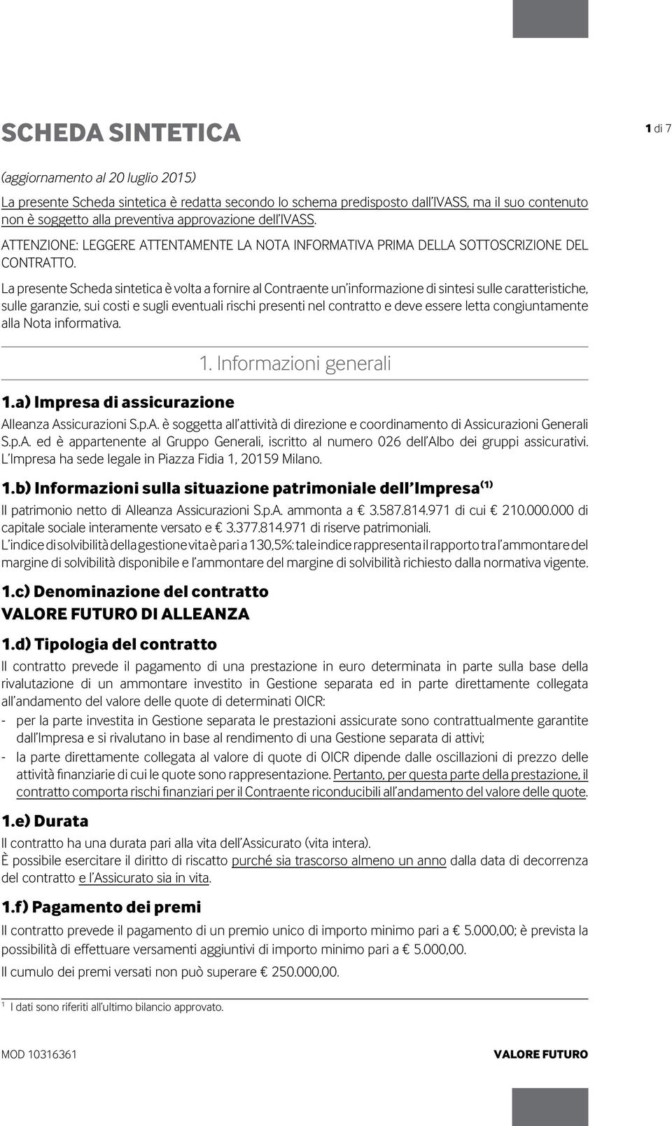 La presente Scheda sintetica è volta a fornire al Contraente un informazione di sintesi sulle caratteristiche, sulle garanzie, sui costi e sugli eventuali rischi presenti nel contratto e deve essere