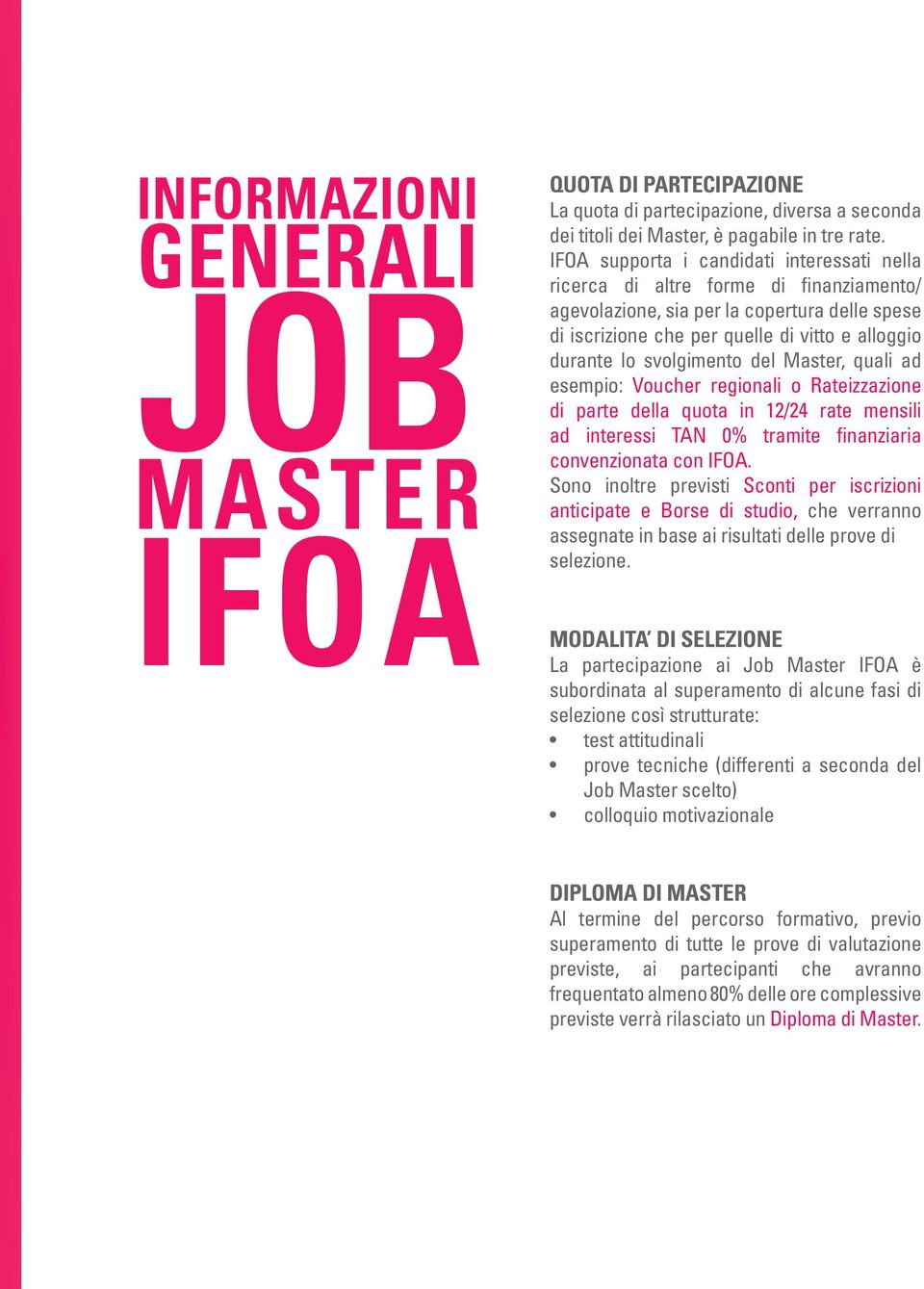 svolgimento del Master, quali ad esempio: Voucher regionali o Rateizzazione di parte della quota in 12/24 rate mensili ad interessi TAN 0% tramite finanziaria convenzionata con IFOA.