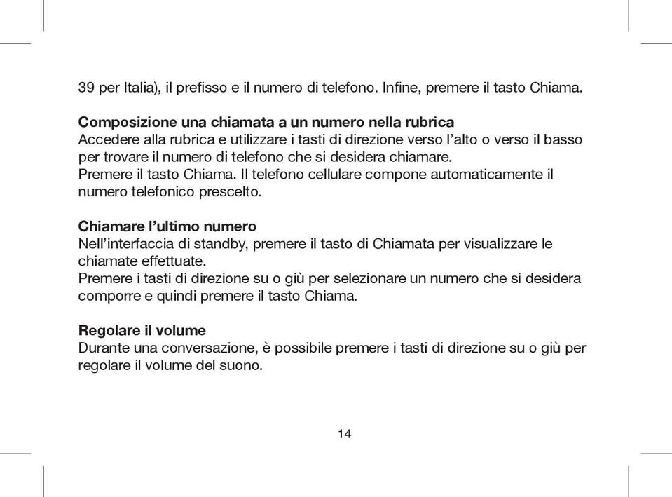 chiamare. Premere il tasto Chiama. Il telefono cellulare compone automaticamente il numero telefonico prescelto.