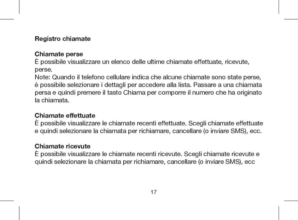 Passare a una chiamata persa e quindi premere il tasto Chiama per comporre il numero che ha originato la chiamata.