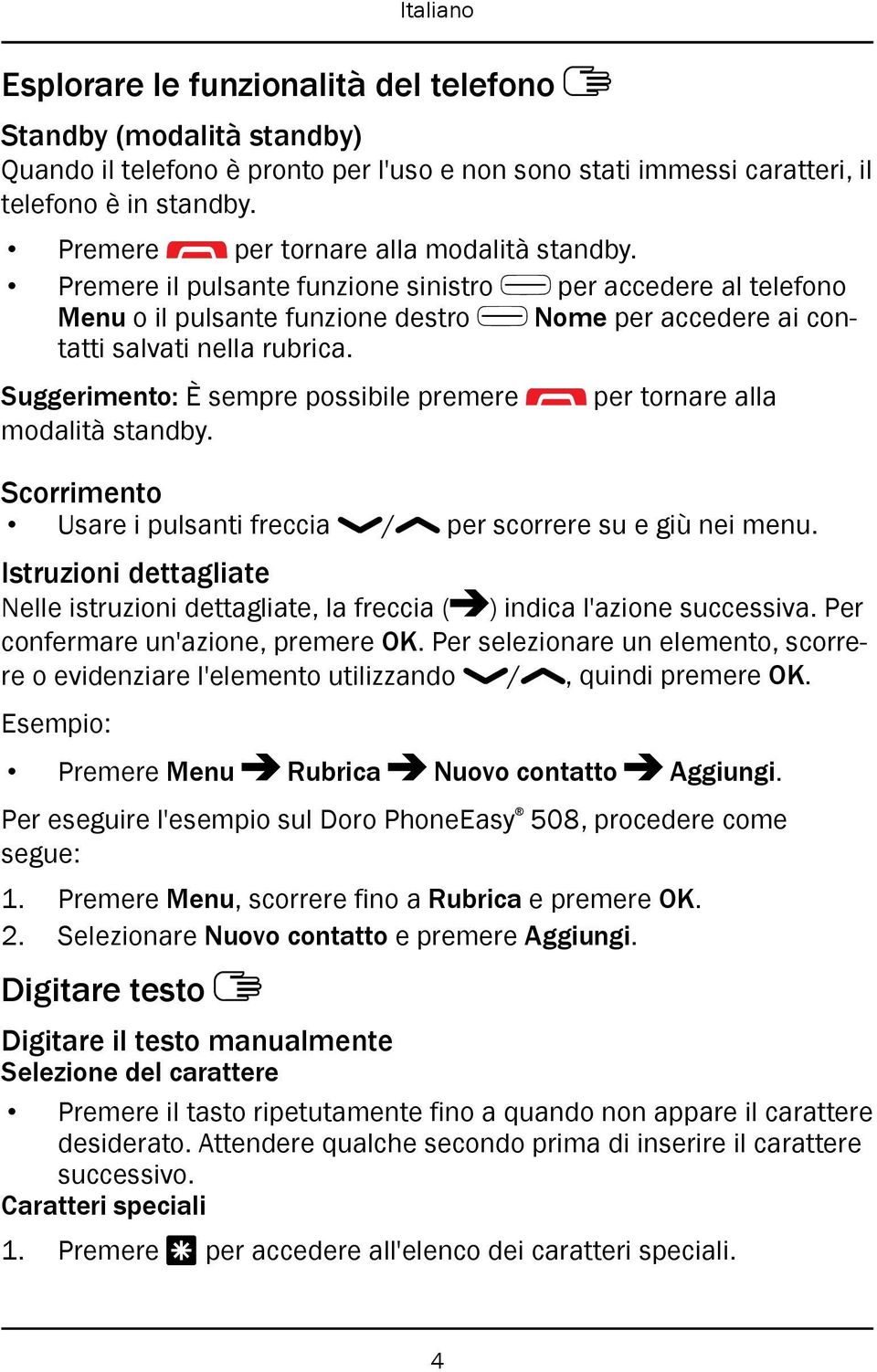 Suggerimento: È sempre possibile premere modalità standby. per tornare alla Scorrimento Usare i pulsanti freccia / per scorrere su e giù nei menu.