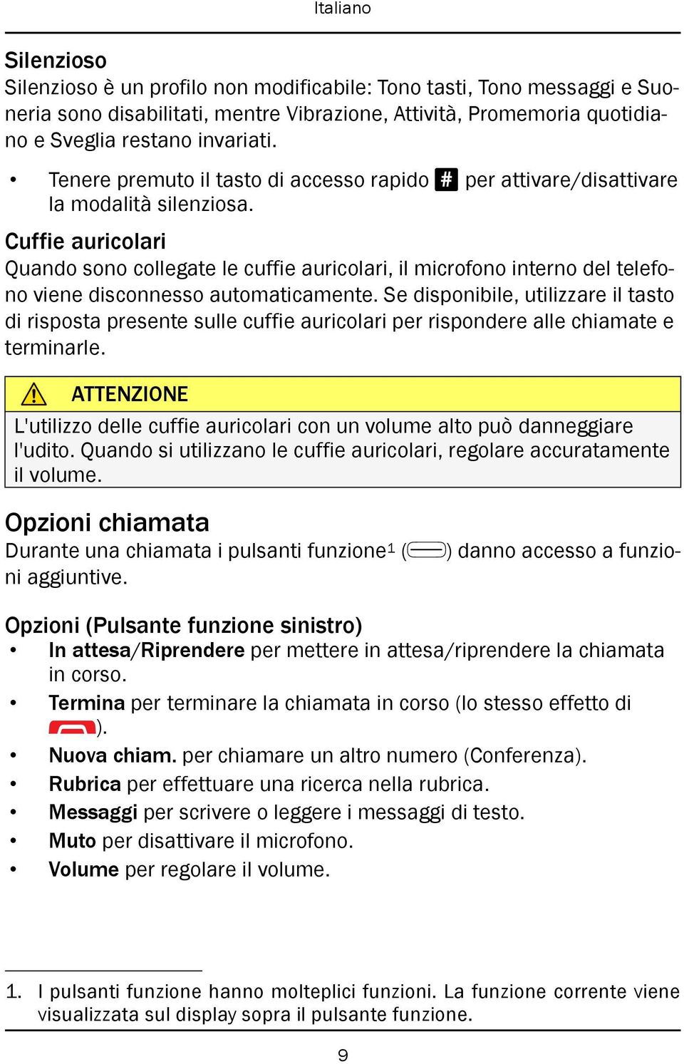 Cuffie auricolari Quando sono collegate le cuffie auricolari, il microfono interno del telefono viene disconnesso automaticamente.