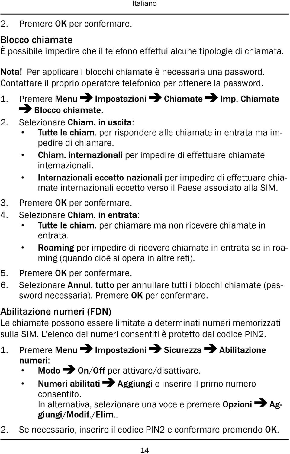 per rispondere alle chiamate in entrata ma impedire di chiamare. Chiam. internazionali per impedire di effettuare chiamate internazionali.