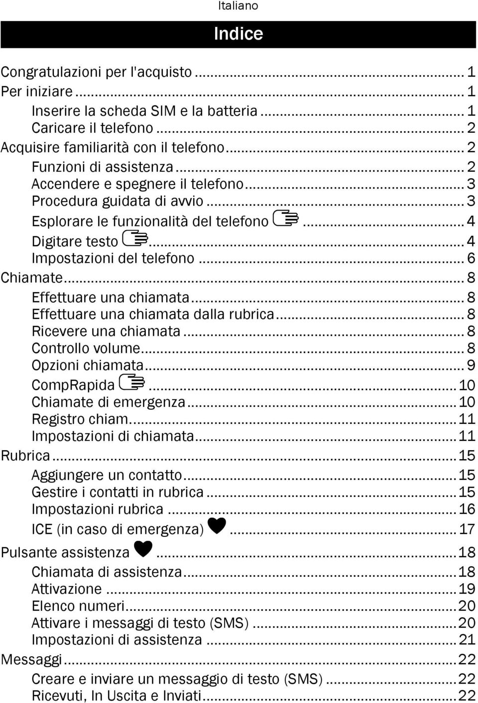 .. 8 Effettuare una chiamata... 8 Effettuare una chiamata dalla rubrica... 8 Ricevere una chiamata... 8 Controllo volume... 8 Opzioni chiamata... 9 CompRapida...10 Chiamate di emergenza.