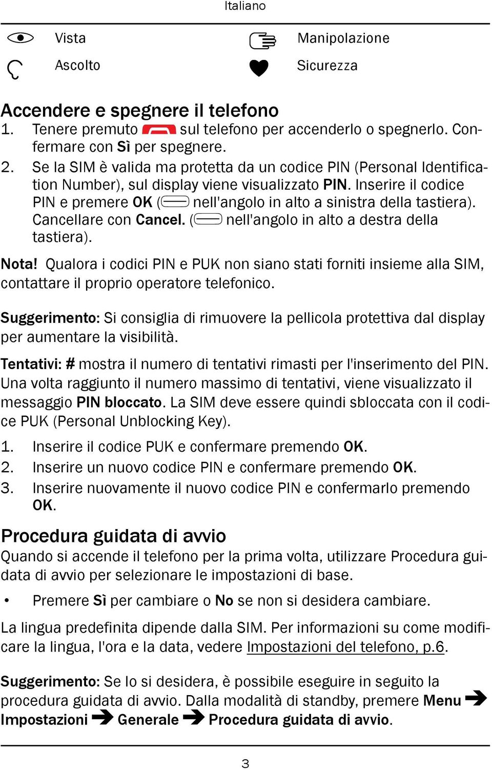 Inserire il codice PIN e premere OK ( nell'angolo in alto a sinistra della tastiera). Cancellare con Cancel. ( nell'angolo in alto a destra della tastiera). Nota!