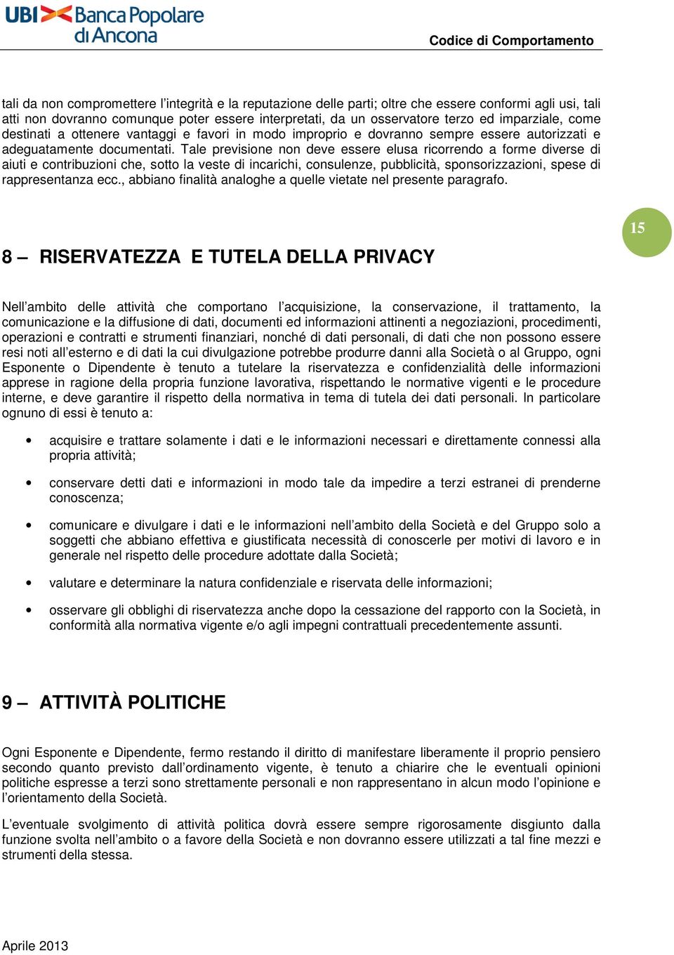 Tale previsione non deve essere elusa ricorrendo a forme diverse di aiuti e contribuzioni che, sotto la veste di incarichi, consulenze, pubblicità, sponsorizzazioni, spese di rappresentanza ecc.