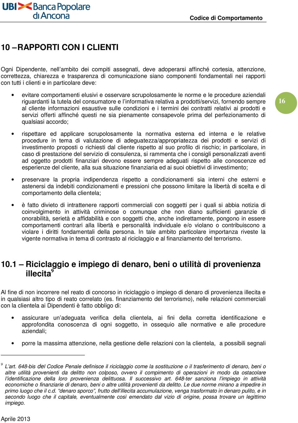 e l informativa relativa a prodotti/servizi, fornendo sempre al cliente informazioni esaustive sulle condizioni e i termini dei contratti relativi ai prodotti e servizi offerti affinché questi ne sia