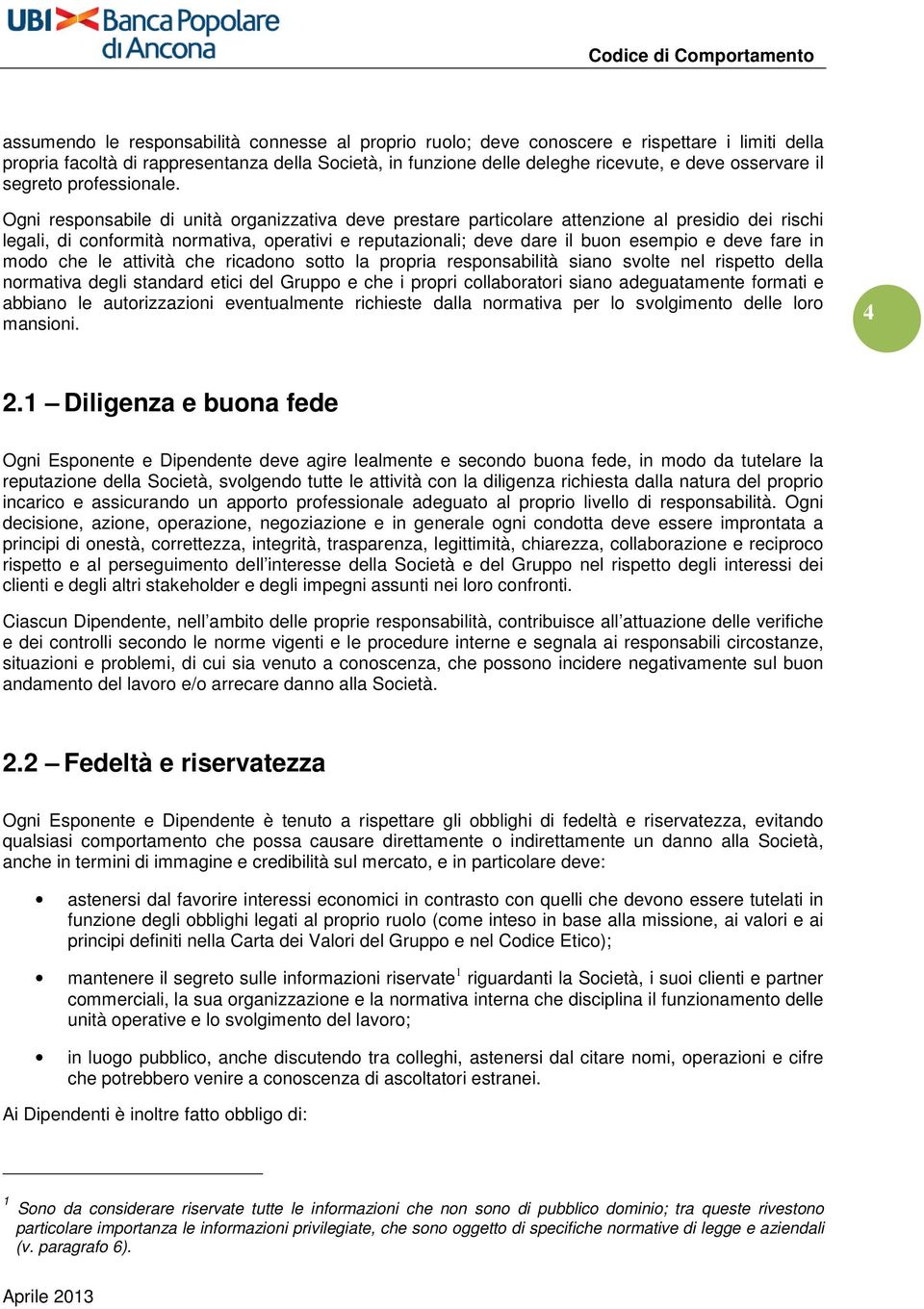 Ogni responsabile di unità organizzativa deve prestare particolare attenzione al presidio dei rischi legali, di conformità normativa, operativi e reputazionali; deve dare il buon esempio e deve fare