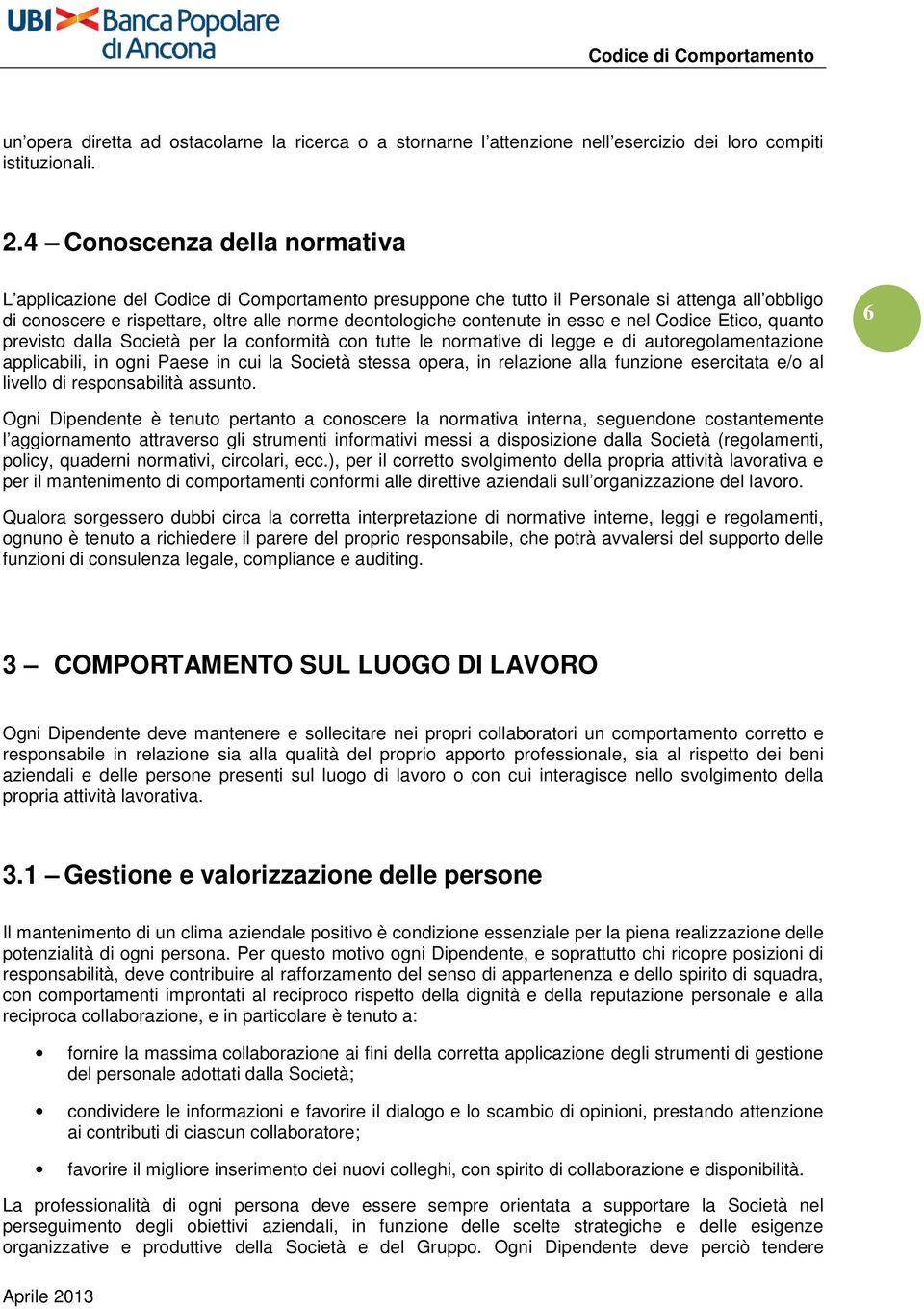 esso e nel Codice Etico, quanto previsto dalla Società per la conformità con tutte le normative di legge e di autoregolamentazione applicabili, in ogni Paese in cui la Società stessa opera, in