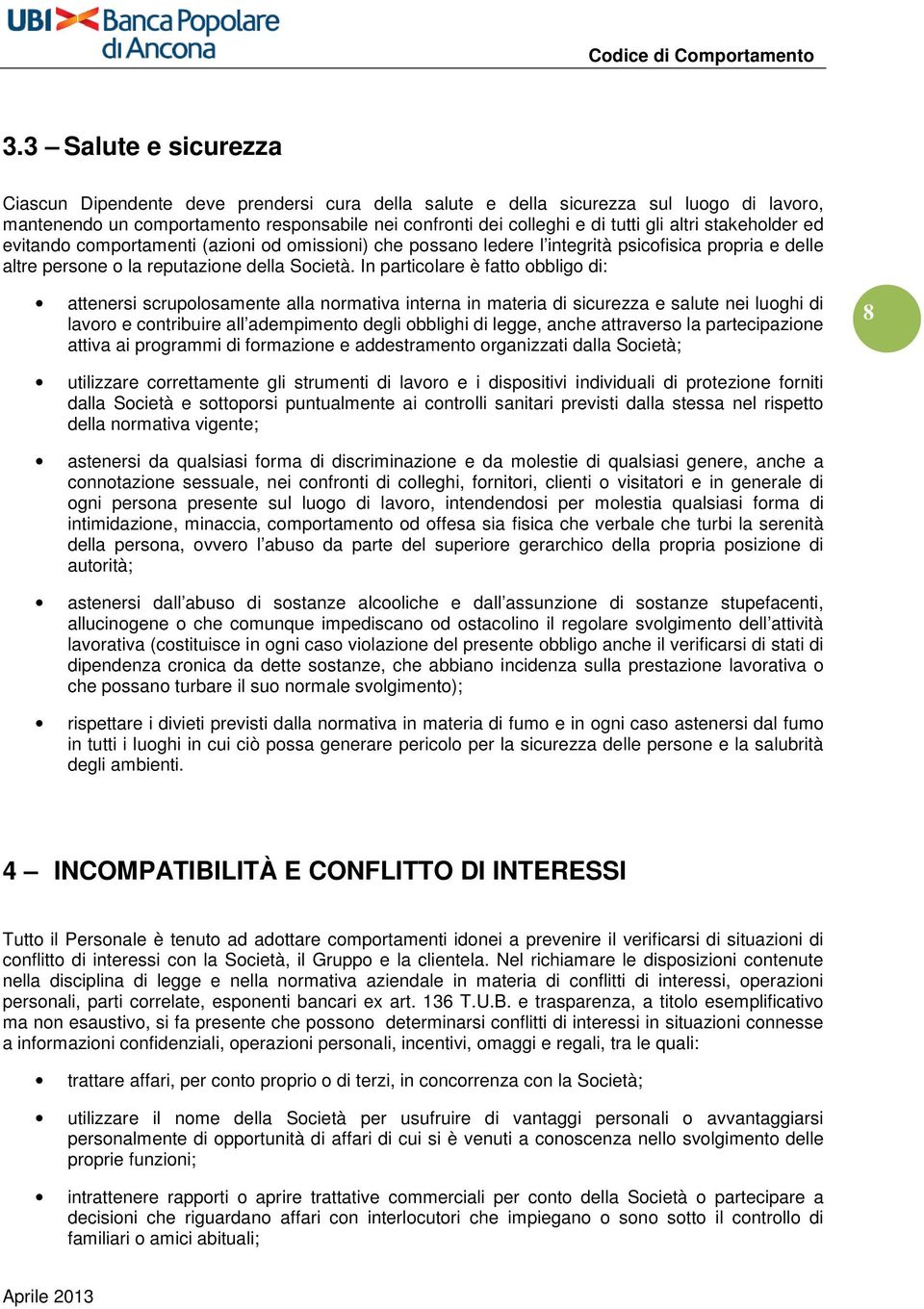 In particolare è fatto obbligo di: attenersi scrupolosamente alla normativa interna in materia di sicurezza e salute nei luoghi di lavoro e contribuire all adempimento degli obblighi di legge, anche