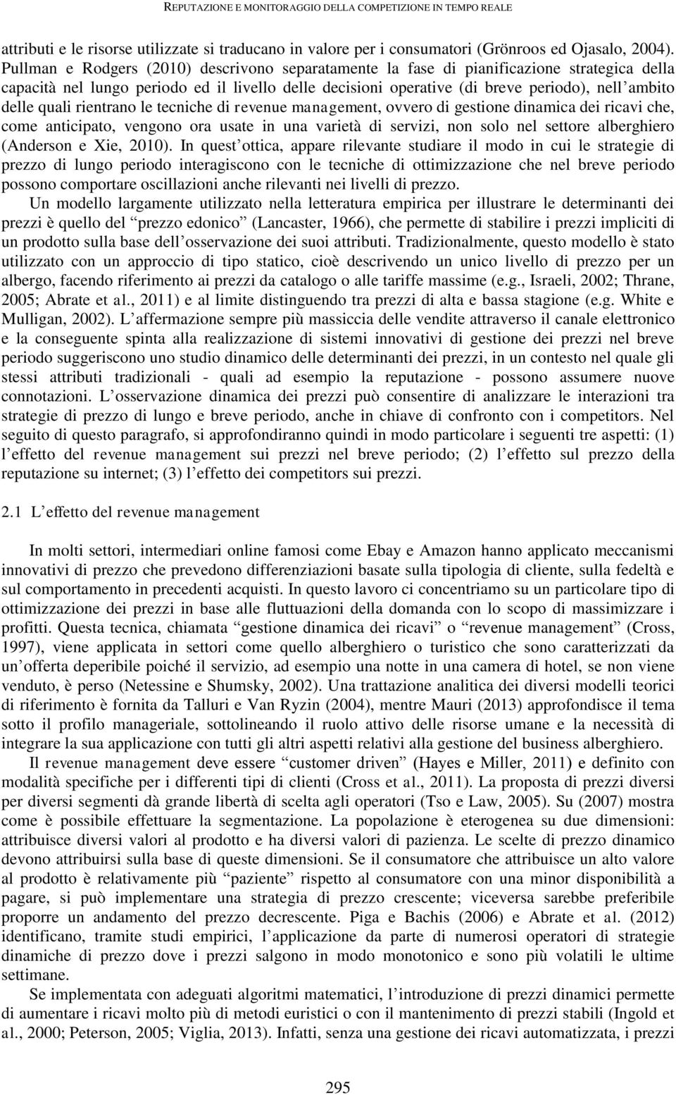 quali rientrano le tecniche di revenue management, ovvero di gestione dinamica dei ricavi che, come anticipato, vengono ora usate in una varietà di servizi, non solo nel settore alberghiero (Anderson