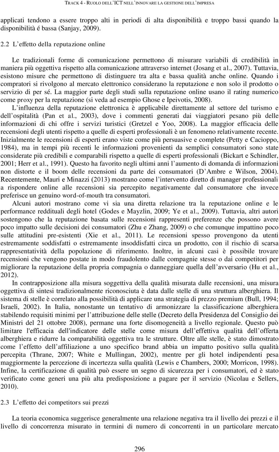 (Josang et al., 2007). Tuttavia, esistono misure che permettono di distinguere tra alta e bassa qualità anche online.