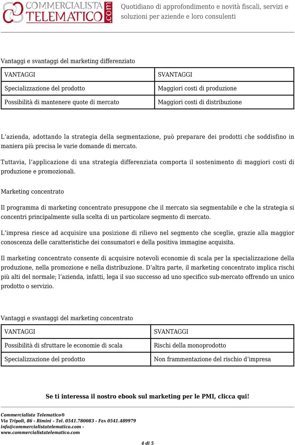 Tuttavia, l applicazione di una strategia differenziata comporta il sostenimento di maggiori costi di produzione e promozionali.