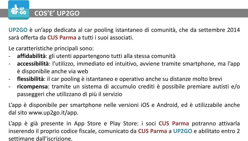 disponibile anche via web flessibilità: il car pooling è istantaneo e operativo anche su distanze molto brevi ricompensa: tramite un sistema di accumulo crediti è possibile premiare autisti e/o