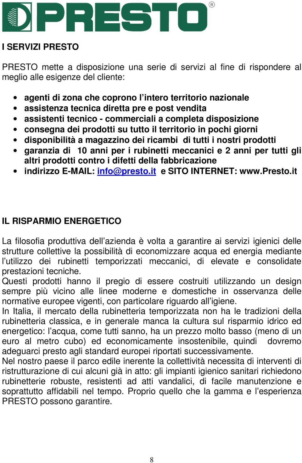 i nostri prodotti garanzia di 10 anni per i rubinetti meccanici e 2 anni per tutti gli altri prodotti contro i difetti della fabbricazione indirizzo E-MAIL: info@presto.