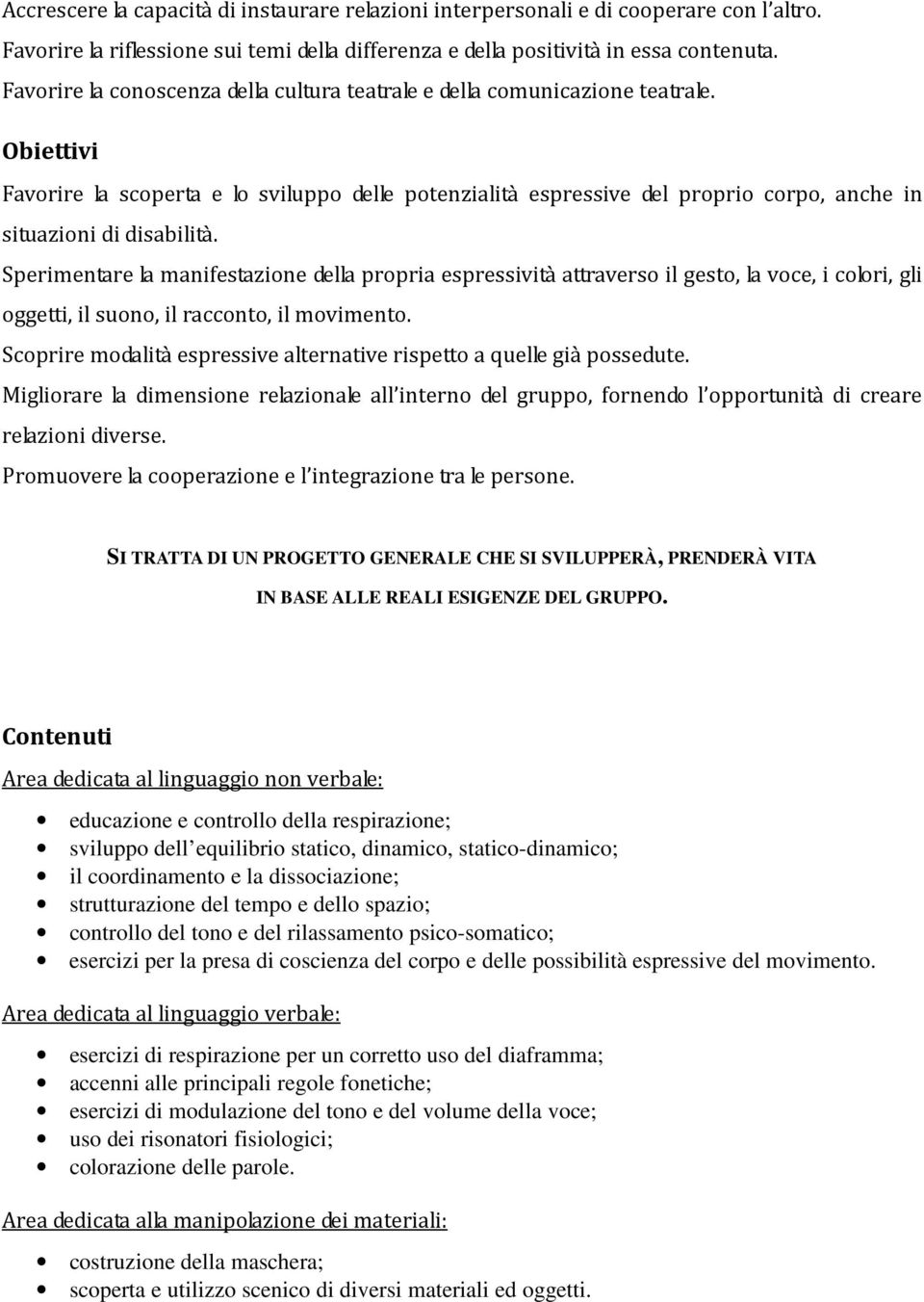 Obiettivi Favorire la scoperta e lo sviluppo delle potenzialità espressive del proprio corpo, anche in situazioni di disabilità.