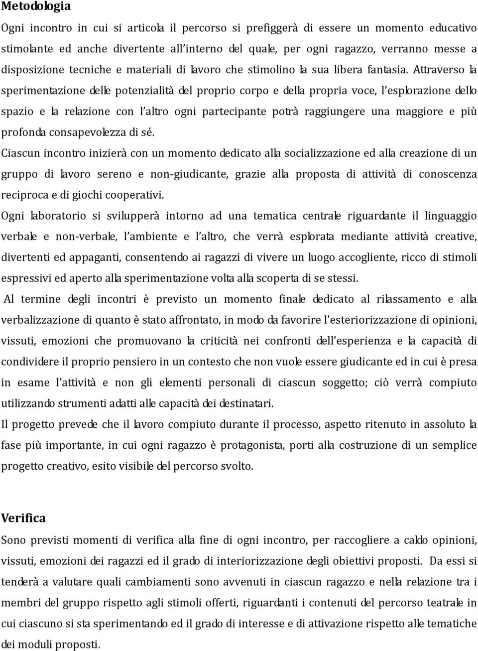 Attraverso la sperimentazione delle potenzialità del proprio corpo e della propria voce, l esplorazione dello spazio e la relazione con l altro ogni partecipante potrà raggiungere una maggiore e più