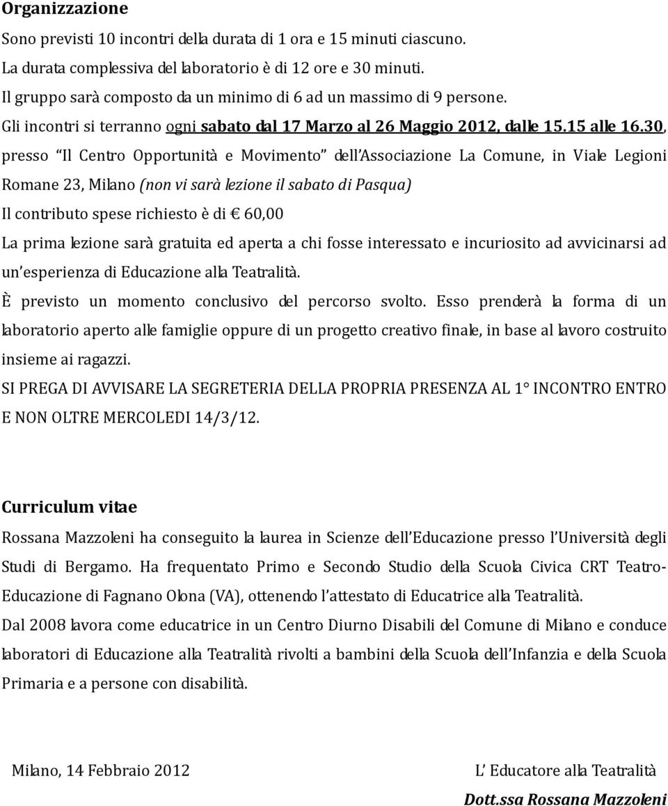 30, presso Il Centro Opportunità e Movimento dell Associazione La Comune, in Viale Legioni Romane 23, Milano (non vi sarà lezione il sabato di Pasqua) Il contributo spese richiesto è di 60,00 La