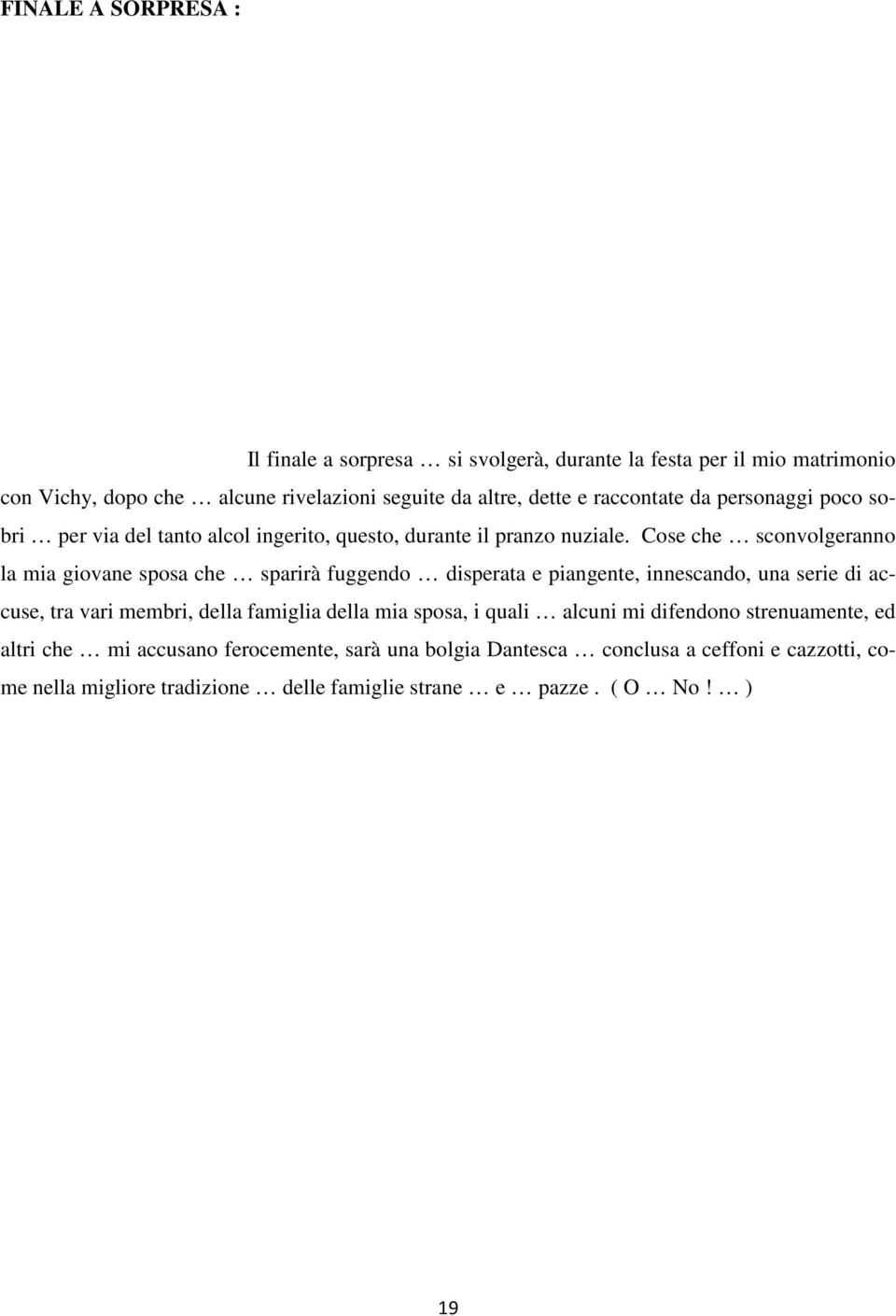 Cose che sconvolgeranno la mia giovane sposa che sparirà fuggendo disperata e piangente, innescando, una serie di accuse, tra vari membri, della famiglia della