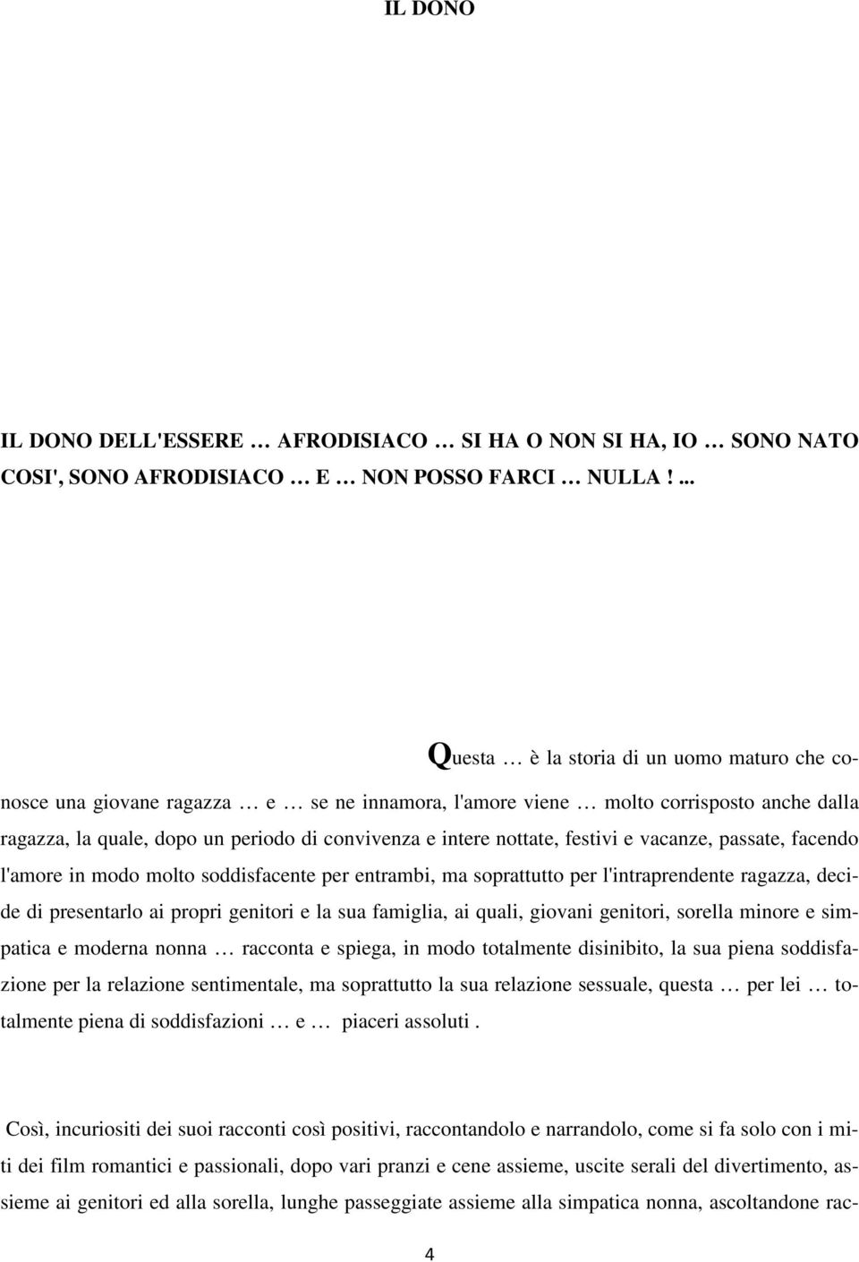 nottate, festivi e vacanze, passate, facendo l'amore in modo molto soddisfacente per entrambi, ma soprattutto per l'intraprendente ragazza, decide di presentarlo ai propri genitori e la sua famiglia,