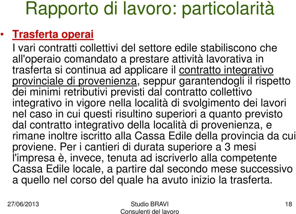 svolgimento dei lavori nel caso in cui questi risultino superiori a quanto previsto dal contratto integrativo della località di provenienza, e rimane inoltre iscritto alla Cassa Edile della provincia