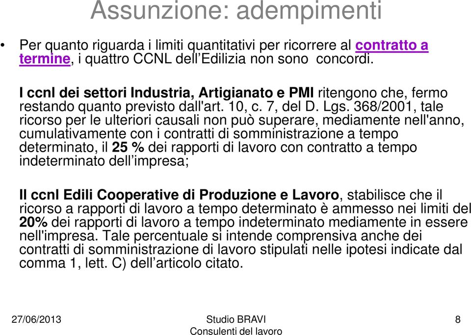 368/2001, tale ricorso per le ulteriori causali non può superare, mediamente nell'anno, cumulativamente con i contratti di somministrazione a tempo determinato, il 25 % dei rapporti di lavoro con