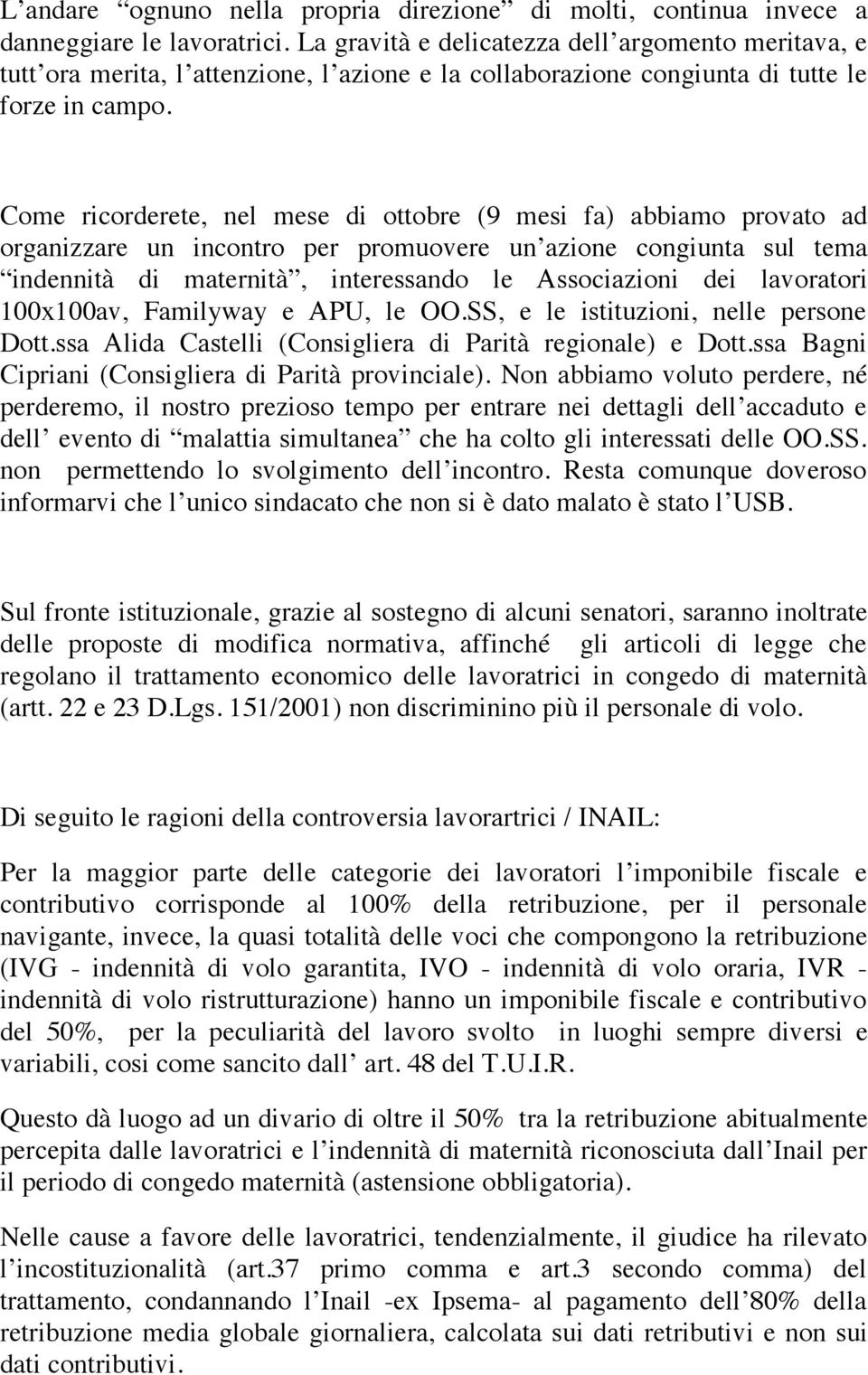 Come ricorderete, nel mese di ottobre (9 mesi fa) abbiamo provato ad organizzare un incontro per promuovere un azione congiunta sul tema indennità di maternità, interessando le Associazioni dei