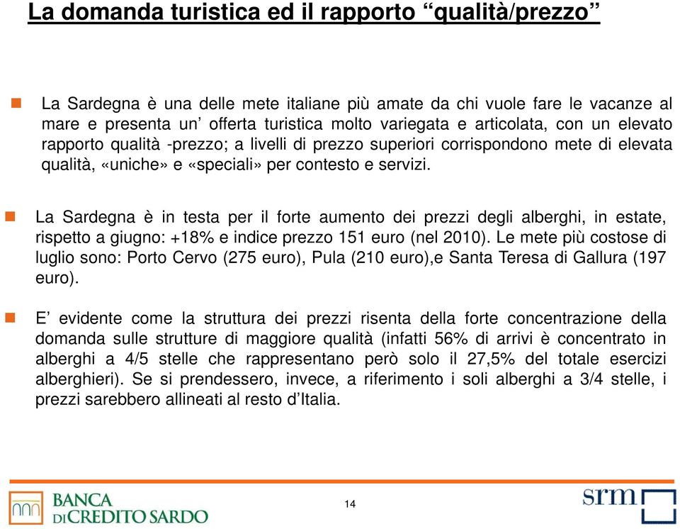 La Sardegna è in testa per il forte aumento dei prezzi degli alberghi, in estate, rispetto a giugno: +18% e indice prezzo 151 euro (nel 2010).