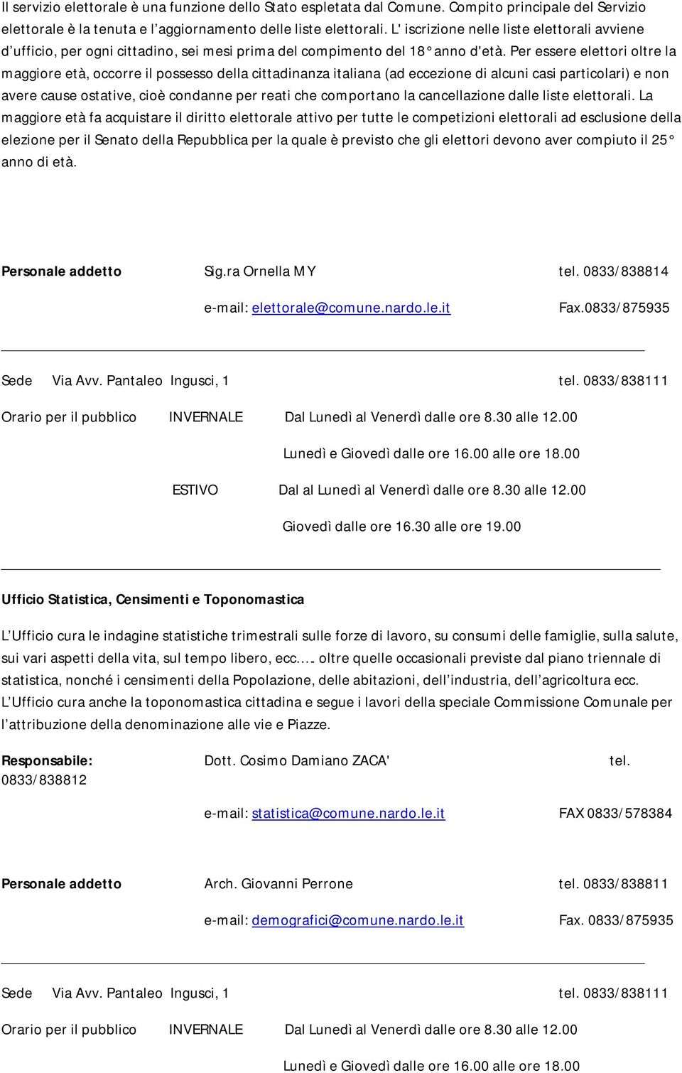 Per essere elettori oltre la maggiore età, occorre il possesso della cittadinanza italiana (ad eccezione di alcuni casi particolari) e non avere cause ostative, cioè condanne per reati che comportano