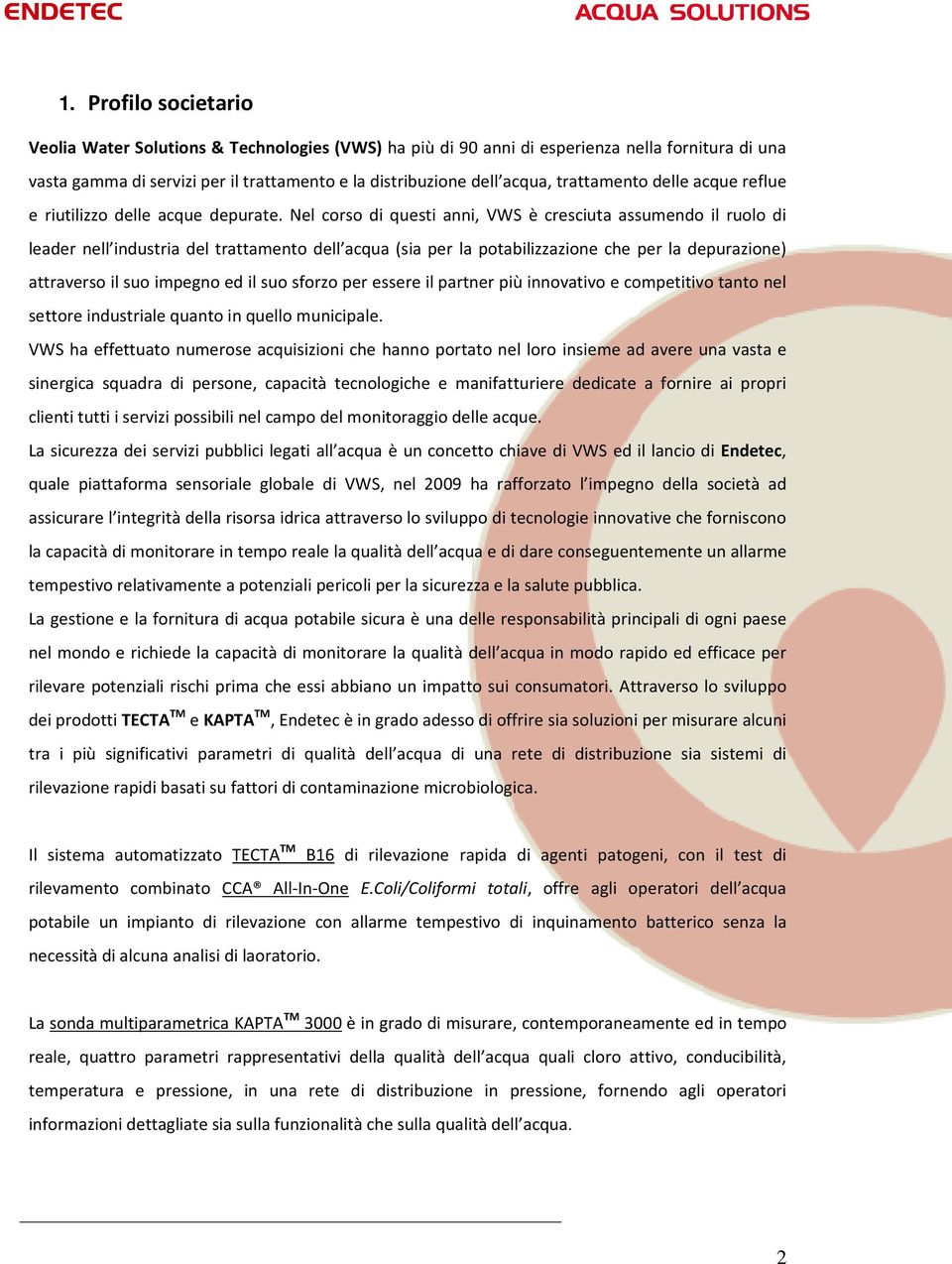 Nel corso di questi anni, VWS è cresciuta assumendo il ruolo di leader nell industria del trattamento dell acqua (sia per la potabilizzazione che per la depurazione) attraverso il suo impegno ed il